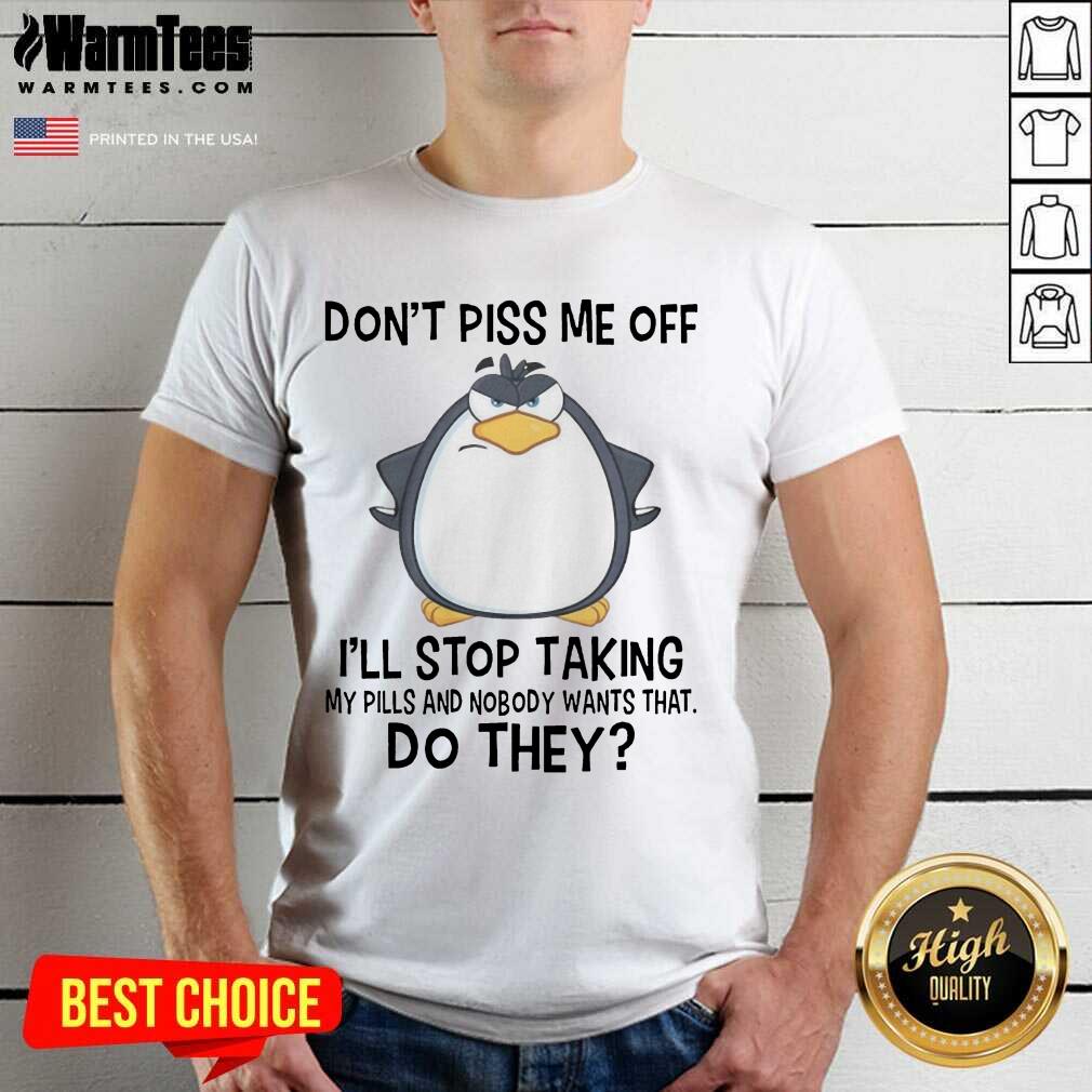 funny-penguin-dont-piss-me-off-i-will-stop-taking-my-pills-and-nobody-wants-that-shirt.jpg