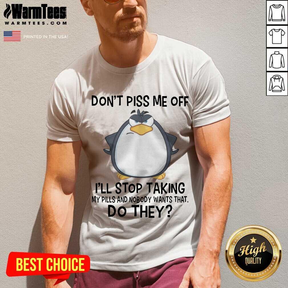 funny-penguin-dont-piss-me-off-i-will-stop-taking-my-pills-and-nobody-wants-that-v-neck.jpg