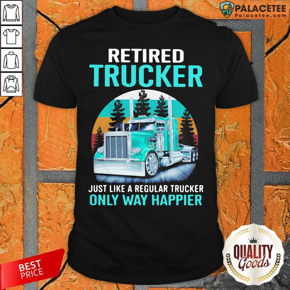 funny-retired-trucker-just-like-a-regular-trucker-only-way-happier-vintage-shirt.jpg