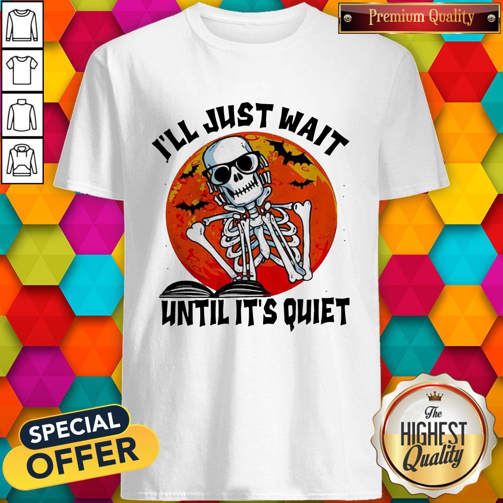 Funny Skill I’ll Just Wait Until It’s Quiet Halloween Shirt