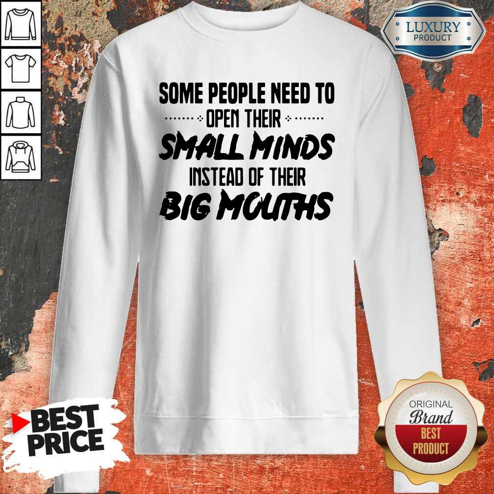 Funny Some People Need To Open Their Small Minds Shirt