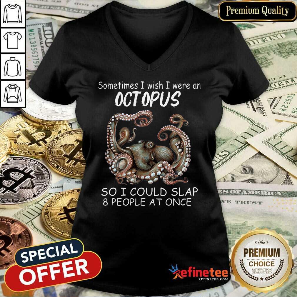 Funny Sometimes I Wish I Were An octopus So I Could Slap 8 People At Once Shirt