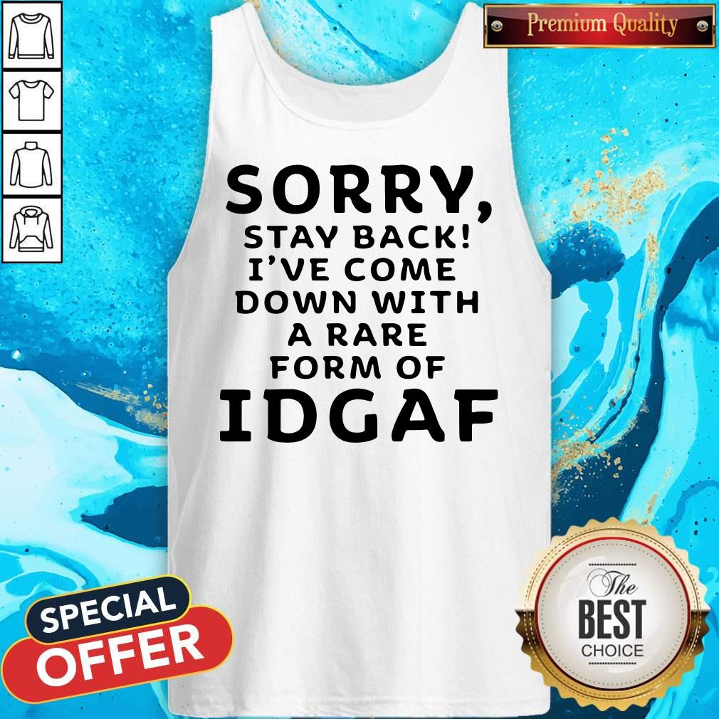 Funny Sorry Stay Back I’ve Come Down With A Rare Form Of Idgaf Shirt
