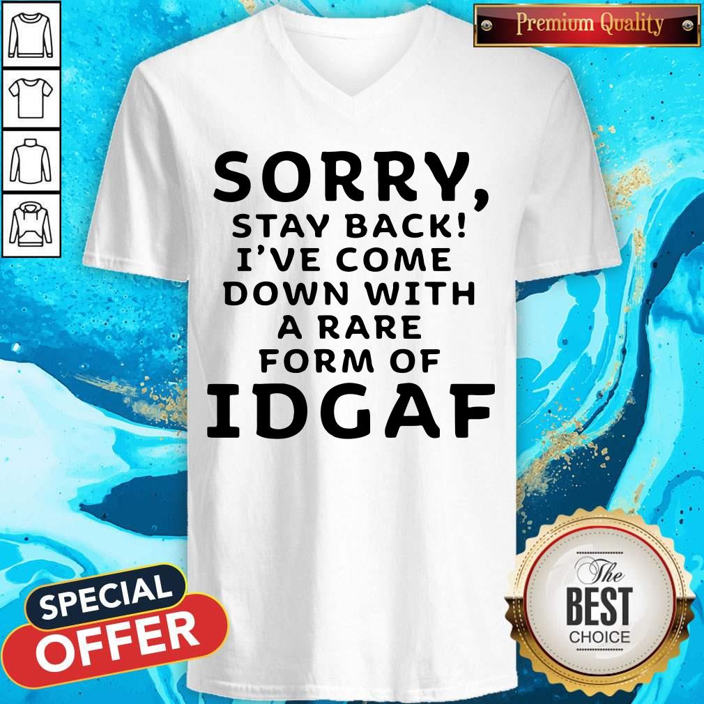 Funny Sorry Stay Back I’ve Come Down With A Rare Form Of Idgaf Shirt