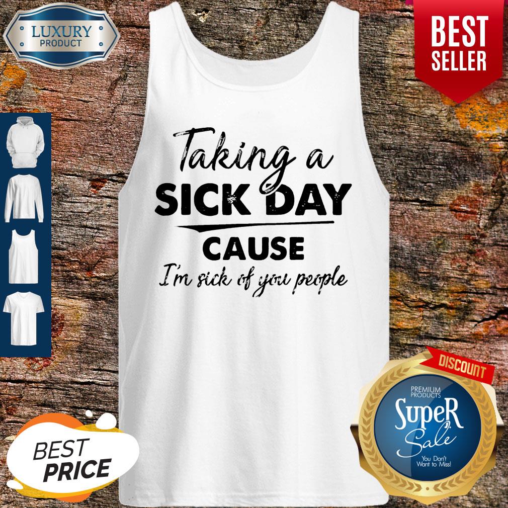 Funny Taking A Sick Day Cause I’m Sick Of You People Vintage Shirt