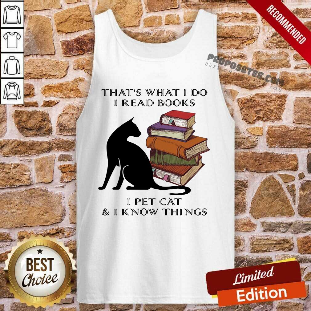 Funny That’s What I Do I Read Books I Pet Cat And I Know Things Quote Shirt