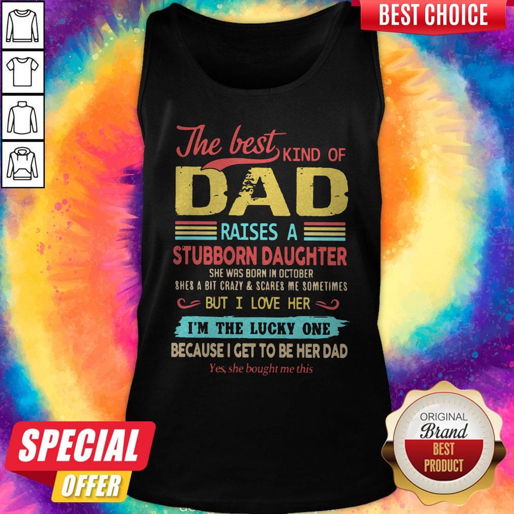 funny-the-best-kind-of-dad-raises-a-stubborn-daughter-but-i-love-her-im-the-lucky-one-because-i-get-to-b-tank-top.jpg
