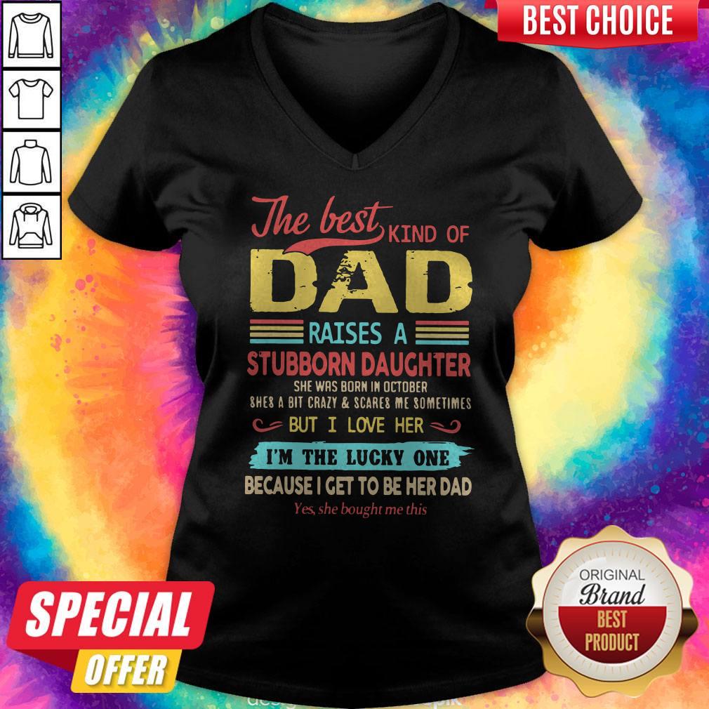 funny-the-best-kind-of-dad-raises-a-stubborn-daughter-but-i-love-her-im-the-lucky-one-because-i-get-to-b-v-neck.jpg