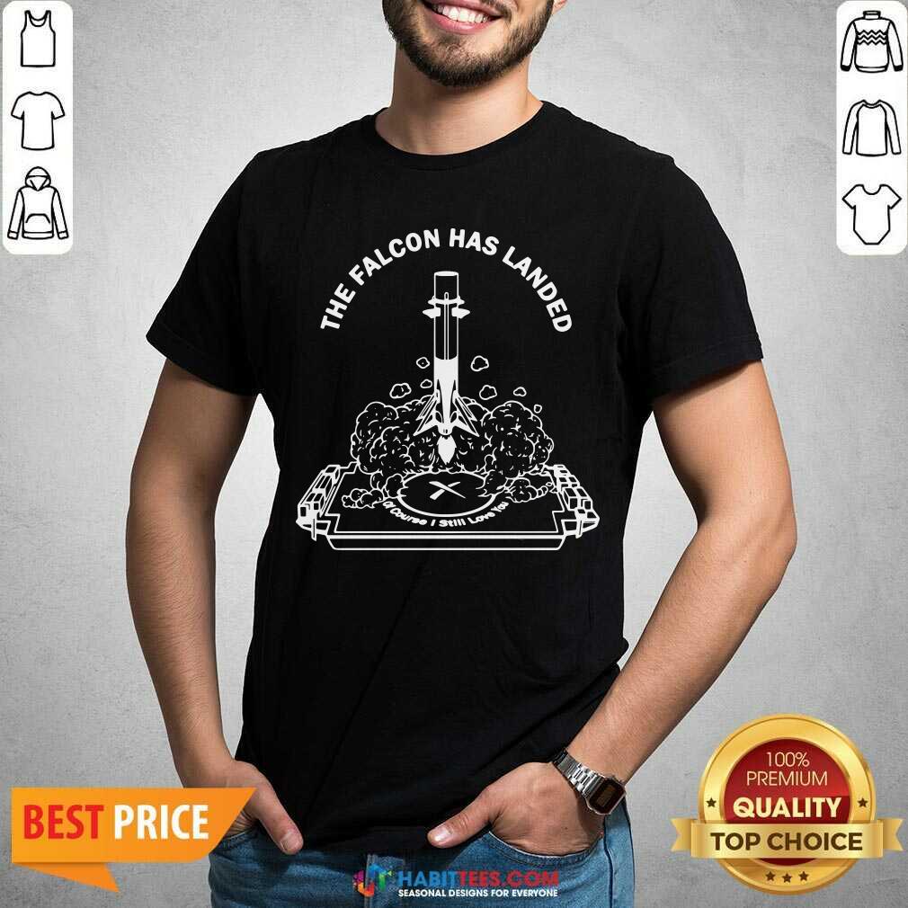 Funny The Falcon Has Landed Of Course I Still Love You Shirt