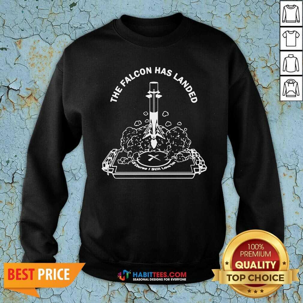 Funny The Falcon Has Landed Of Course I Still Love You Shirt