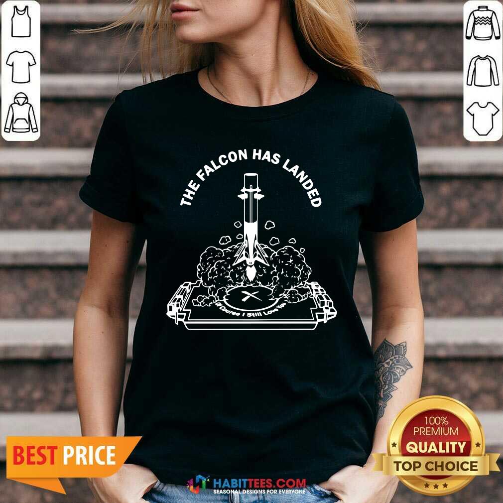 Funny The Falcon Has Landed Of Course I Still Love You Shirt