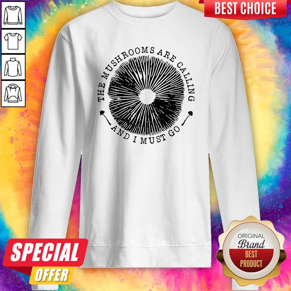 Funny The Mushrooms Are Calling And I Must Go Shirt