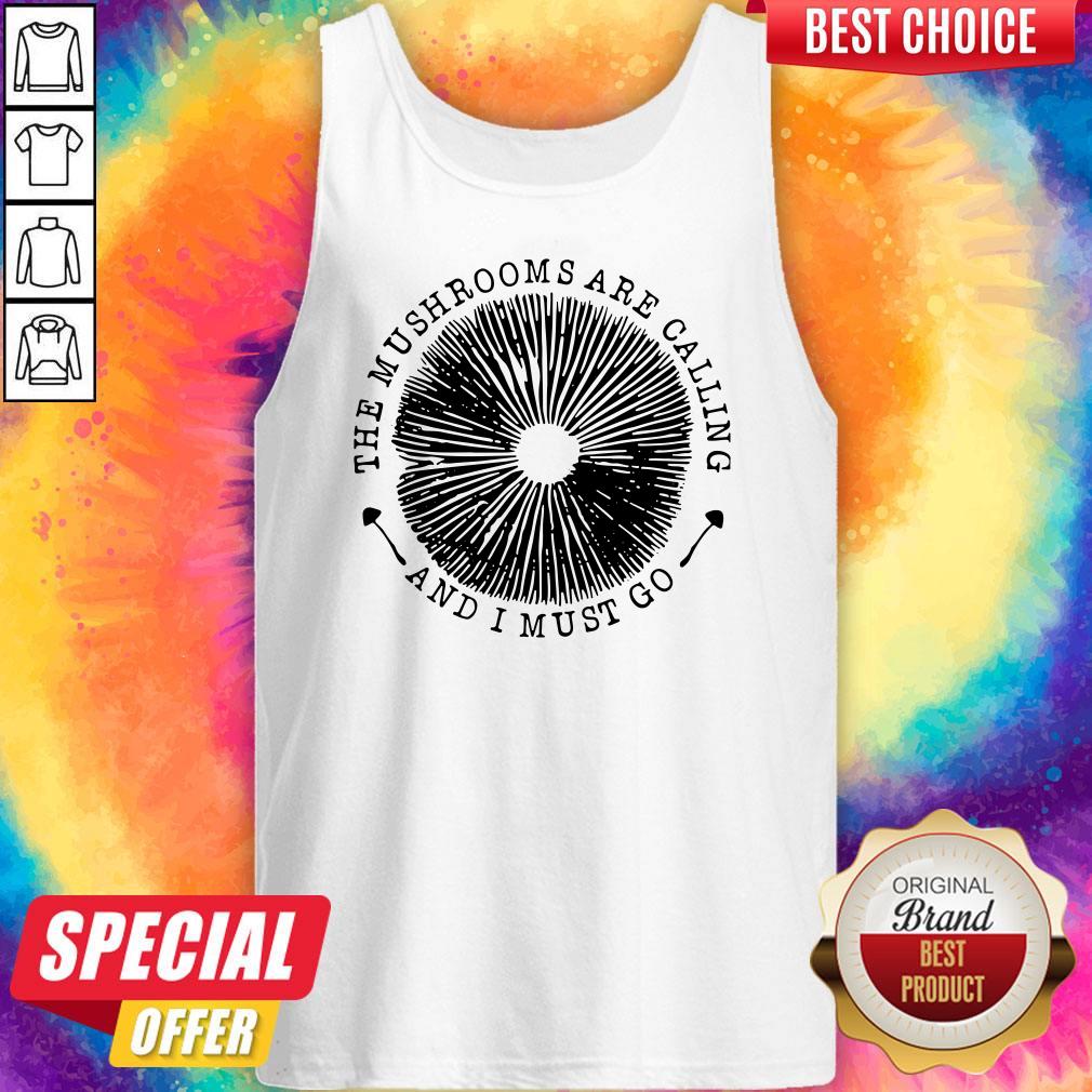 Funny The Mushrooms Are Calling And I Must Go Shirt