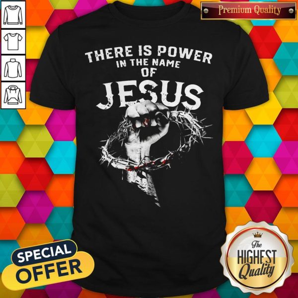 Funny There Is Power In The Name Of Jesus Shirt - Merchaz