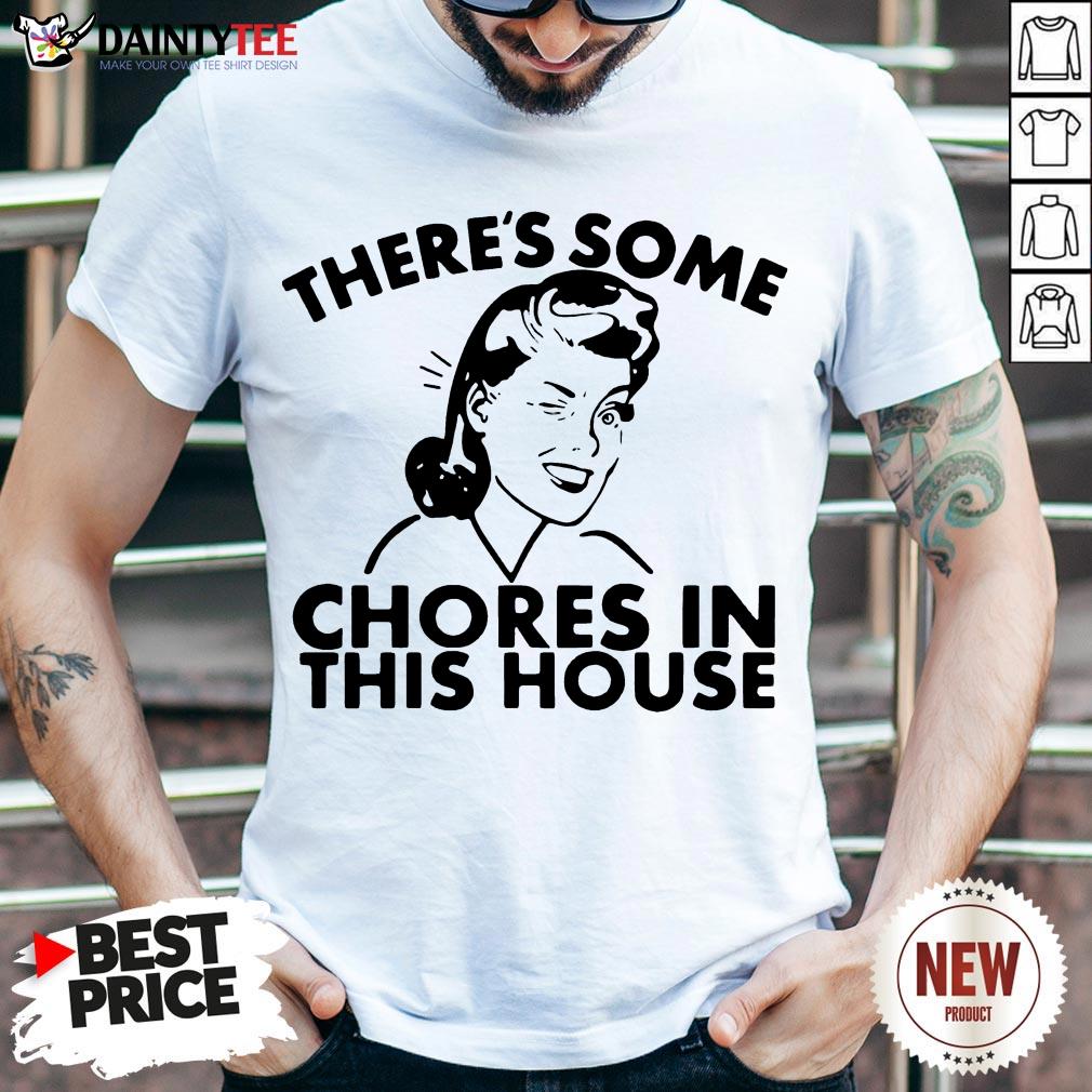 Funny There’s Some Chores In This House Shirt