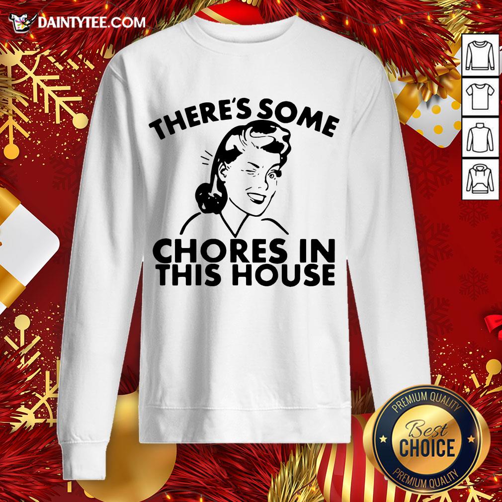 Funny There’s Some Chores In This House Shirt