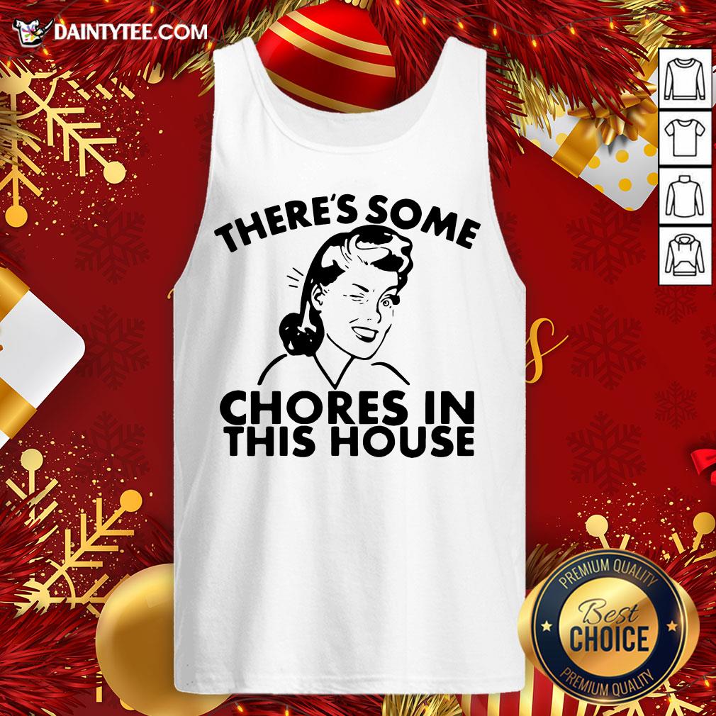 Funny There’s Some Chores In This House Shirt