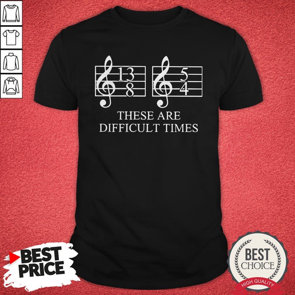Funny These Are Difficult Time Shirt