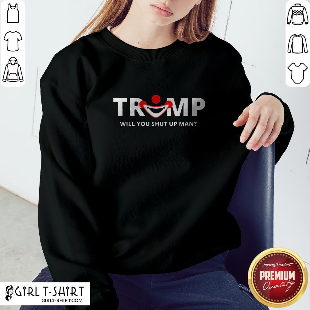 Funny Trump Will You Shut Up Man Shirt