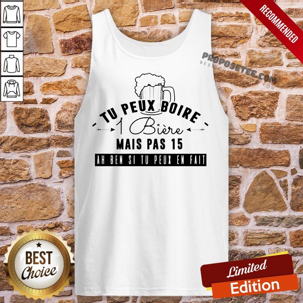 Funny Tu Peux Boire 1 Biere Mais Pas 15 Ah Ben Si Tu Peux En Fait Shirt