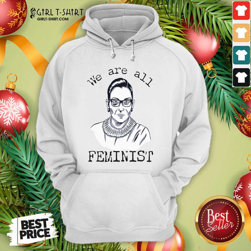 Funny We Are All Feminist Rights Support Ruth Bader Ginsburg Shirt