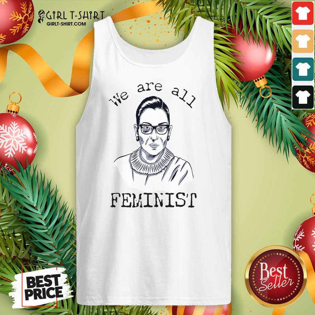 Funny We Are All Feminist Rights Support Ruth Bader Ginsburg Shirt