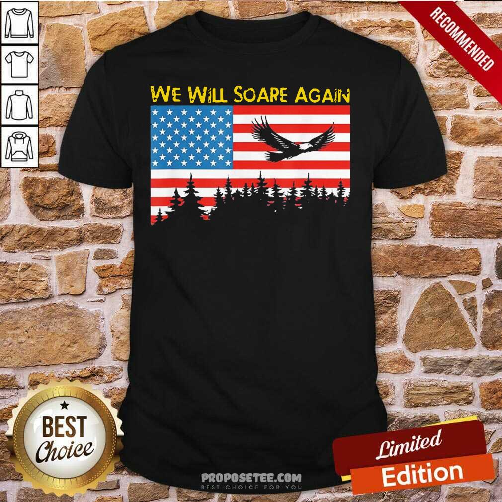 Funny We Will Soare Again American Flag Shirt