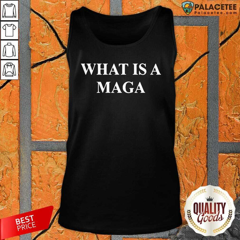 Funny What Is A Maga Shirt