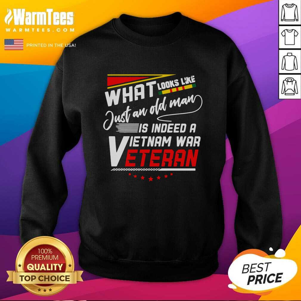 Funny What Look Like Just An Old Man Is Indeed A Vietnam War Veteran Shirt