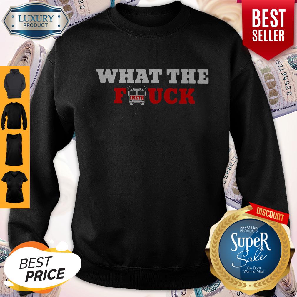 Funny What The Firetruck Firefighter Shirt