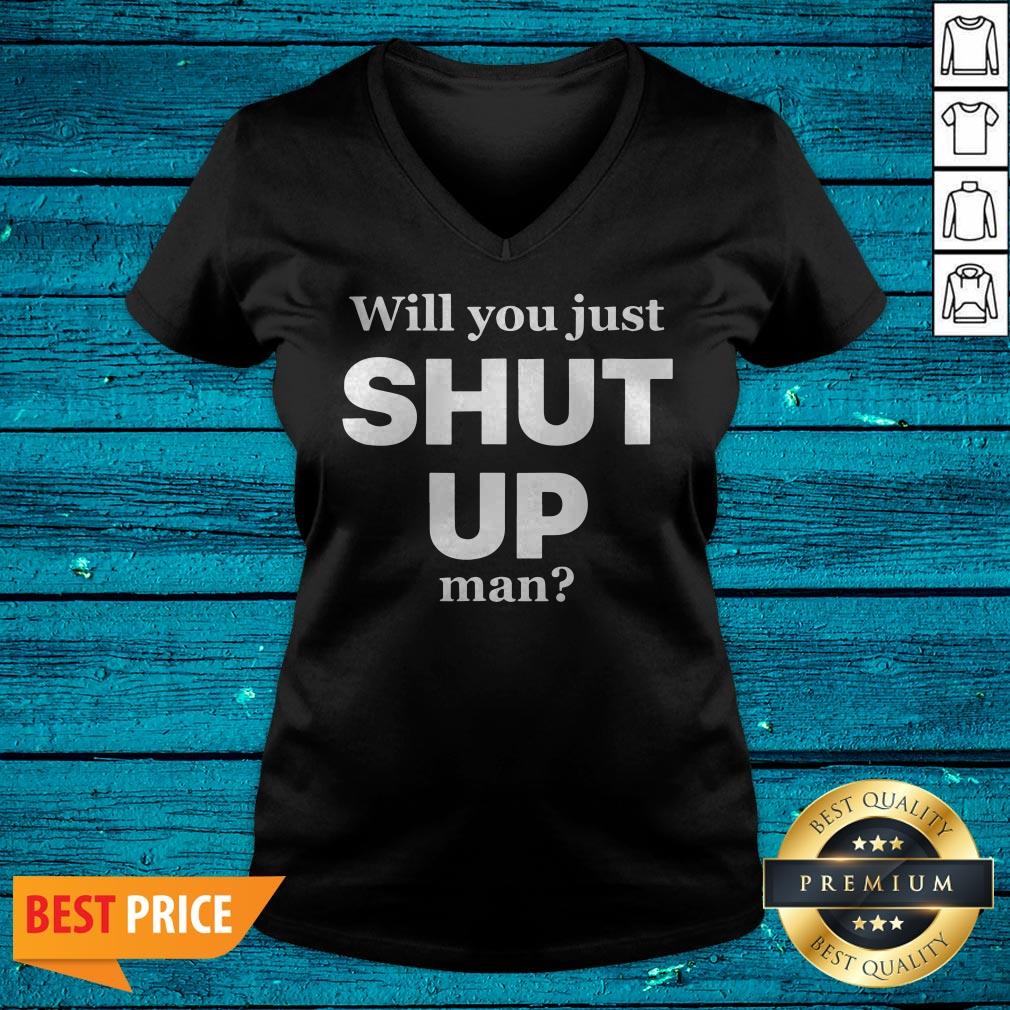 Funny Will You Just Shut Up Man Shirt