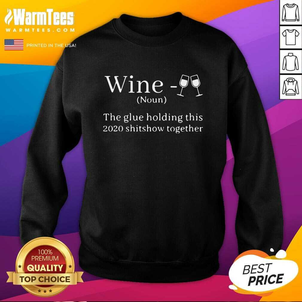 Funny Wine Is The Glue Holding This 2020 Shitshow Together Shirt