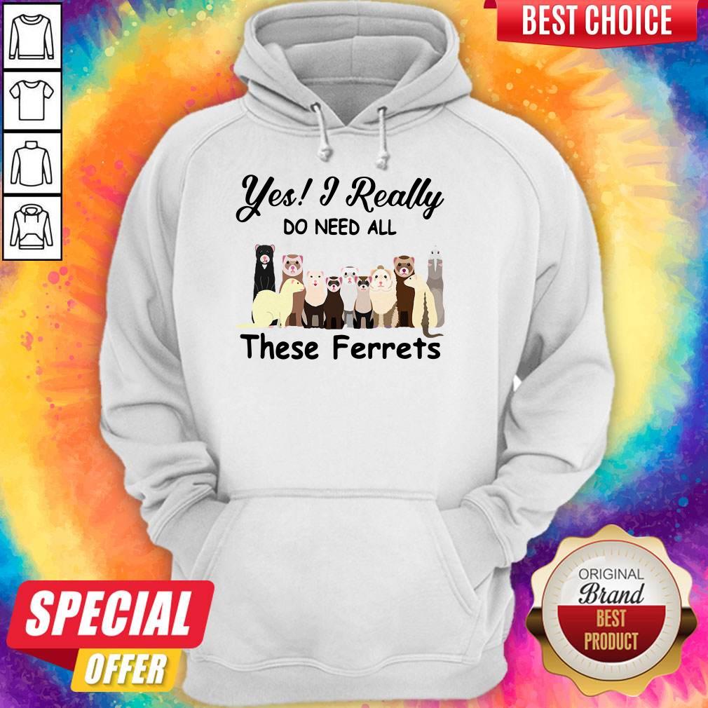 Funny Yes I Really Do Need All These Ferrets Shirt