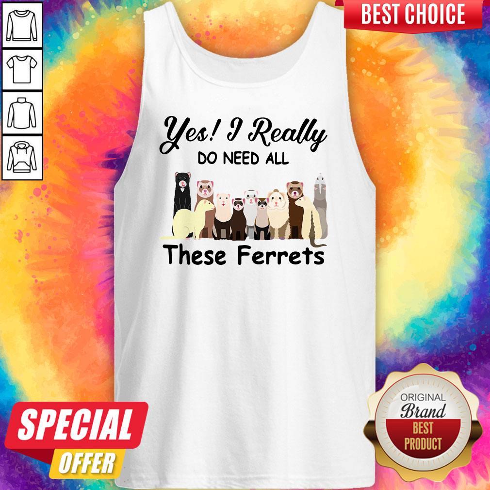 Funny Yes I Really Do Need All These Ferrets Shirt