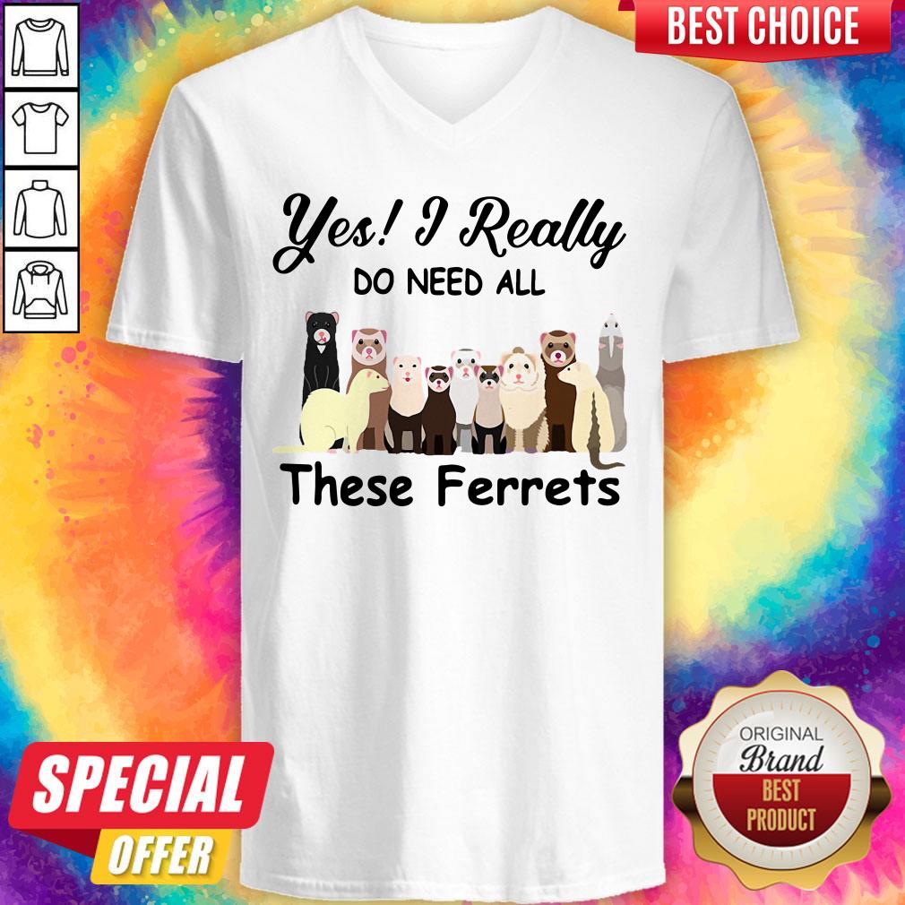 Funny Yes I Really Do Need All These Ferrets Shirt
