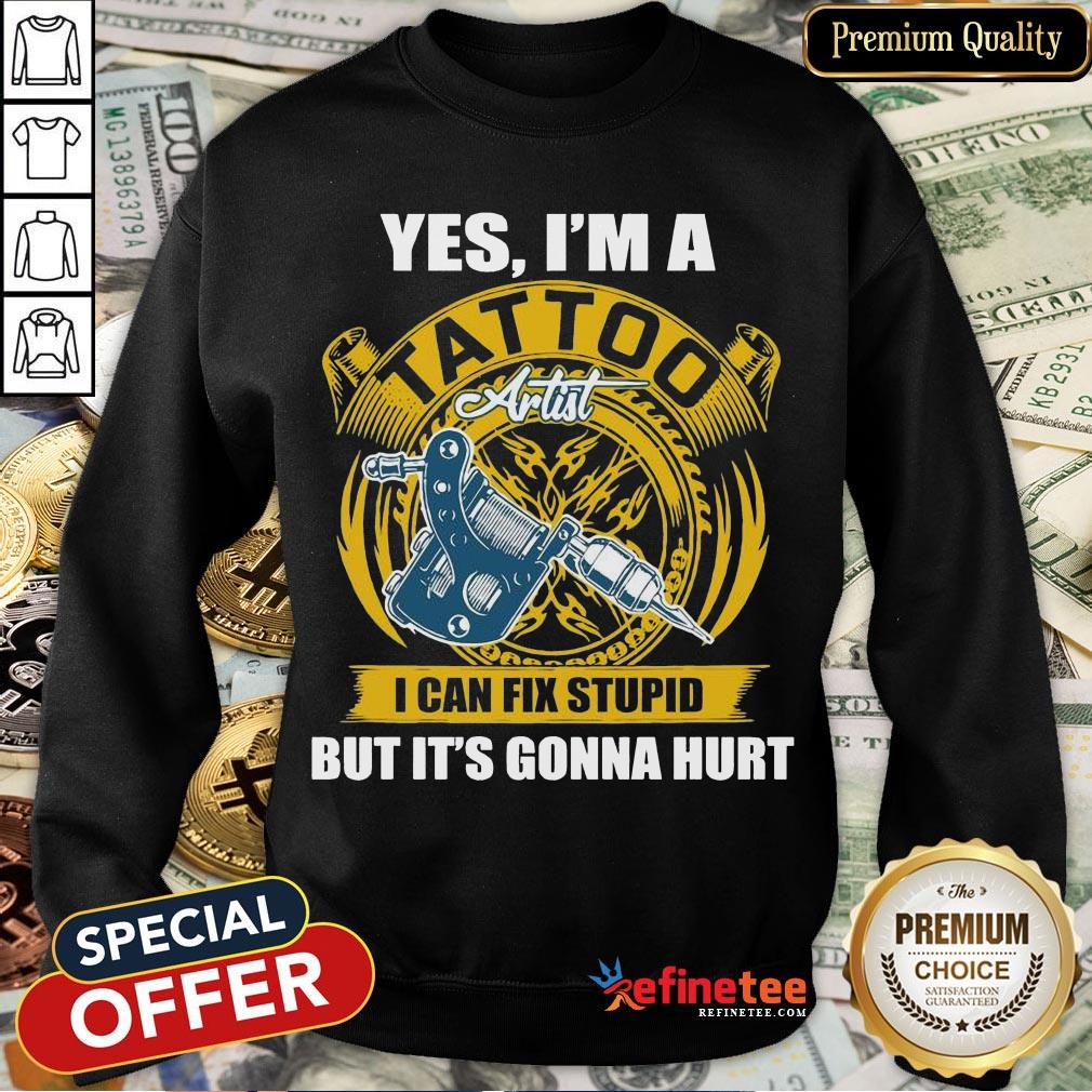 Funny Yes I'm A Tattoo Artist I Can Fix Stupid But It's Gonna Hurt Shirt