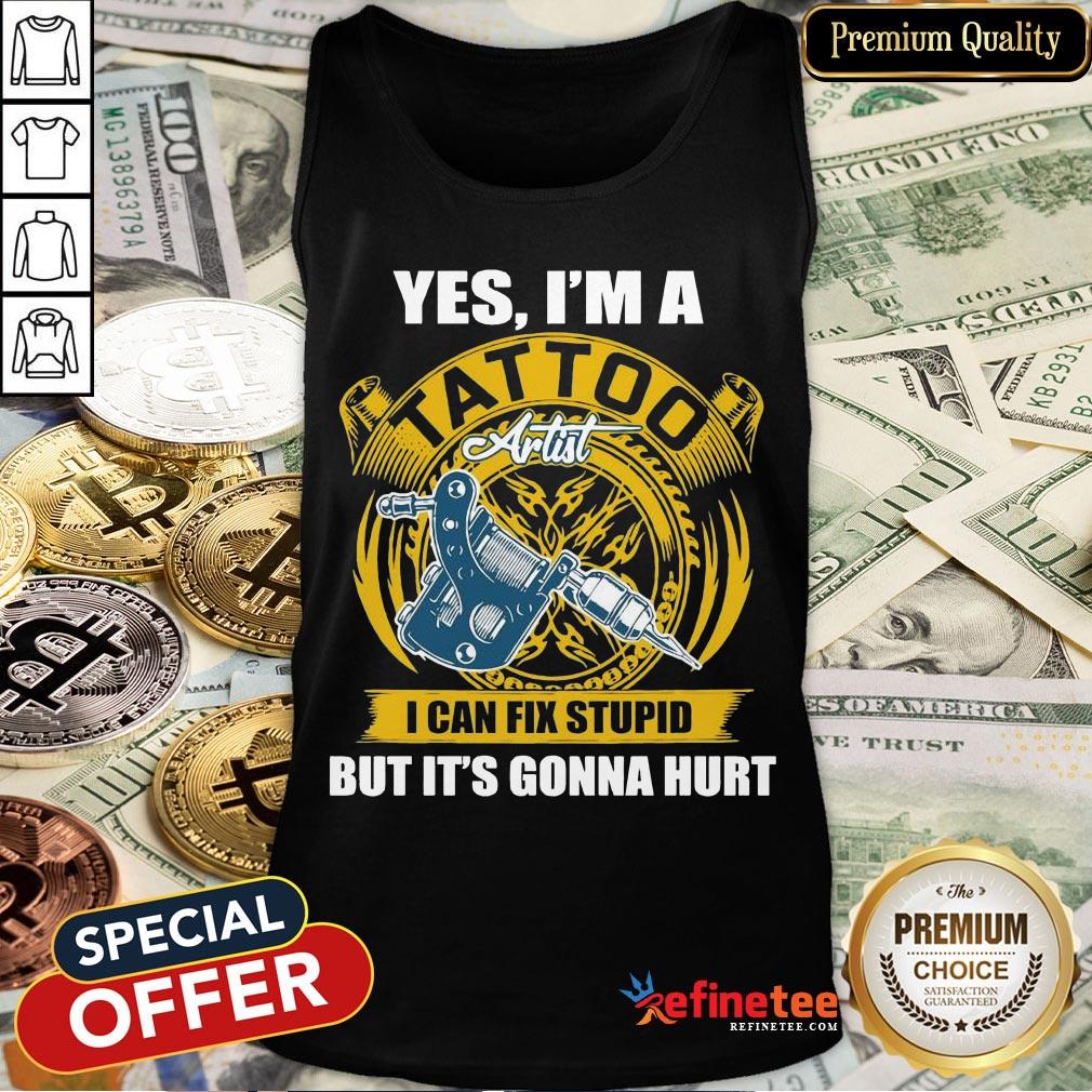 Funny Yes I'm A Tattoo Artist I Can Fix Stupid But It's Gonna Hurt Shirt