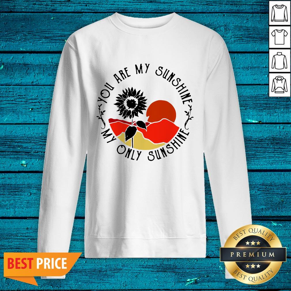 Funny You Are My Sunshine My Only Sunshine Shirt
