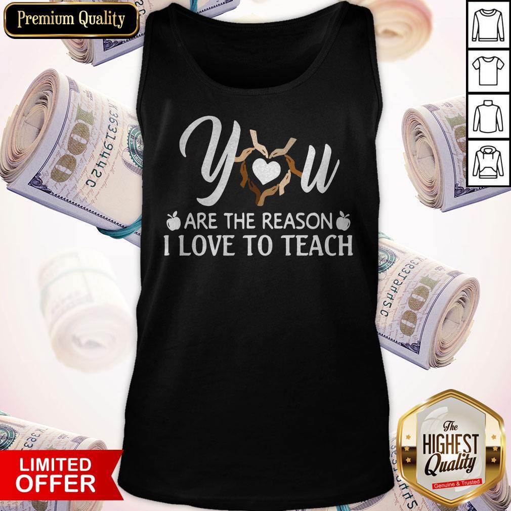 Funny You Are The Reason I Love To Teach Shirt