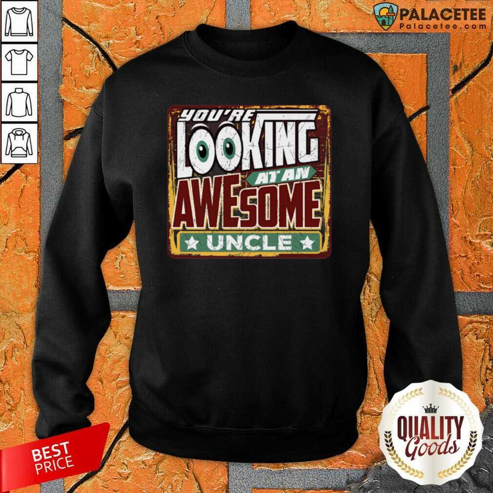 Funny You’Re Looking At An Awesome Uncle Shirt