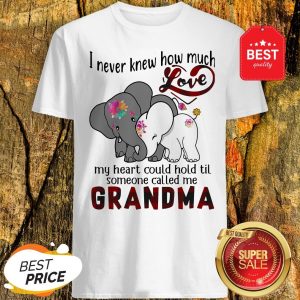 Elephants I Never Knew How Much Love My Heart Could Hold Til Someone Called Me Grandma Shirt