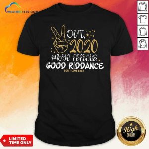 Pretty Out 2020 Bye Felicia Good Riddance Don’t Come Back Shirt