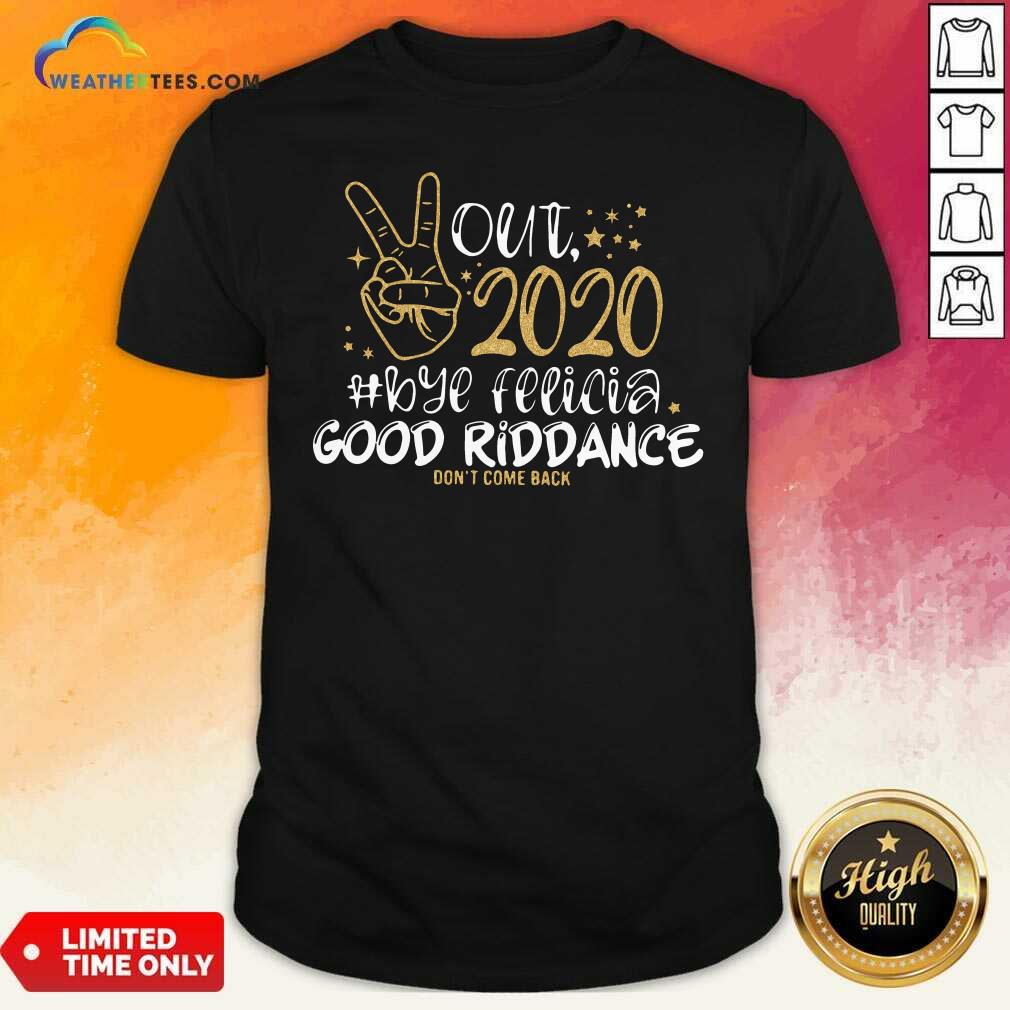 Pretty Out 2020 Bye Felicia Good Riddance Don’t Come Back Shirt
