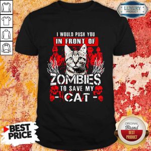 Premium I Would Push You In Front Of Zombies To Save My Cat Shirt