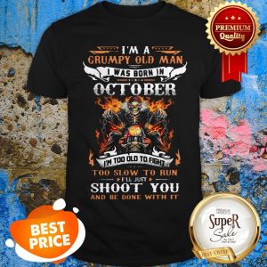 I'm A Grumpy Old Man I Was Born In October I'll Just Shoot You Shirt