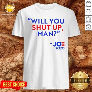 Will You Shut Up Man Joe 2020 Shirt