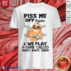 Sloth Piss Me Off Again And We Play Called Duct Tape Shirt