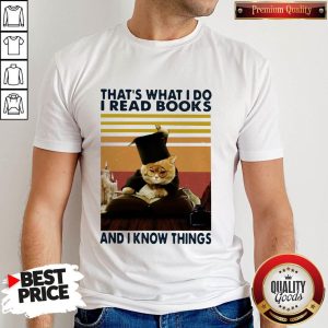 Cat That’s What I Do I Read Books And I Know Things Shirt