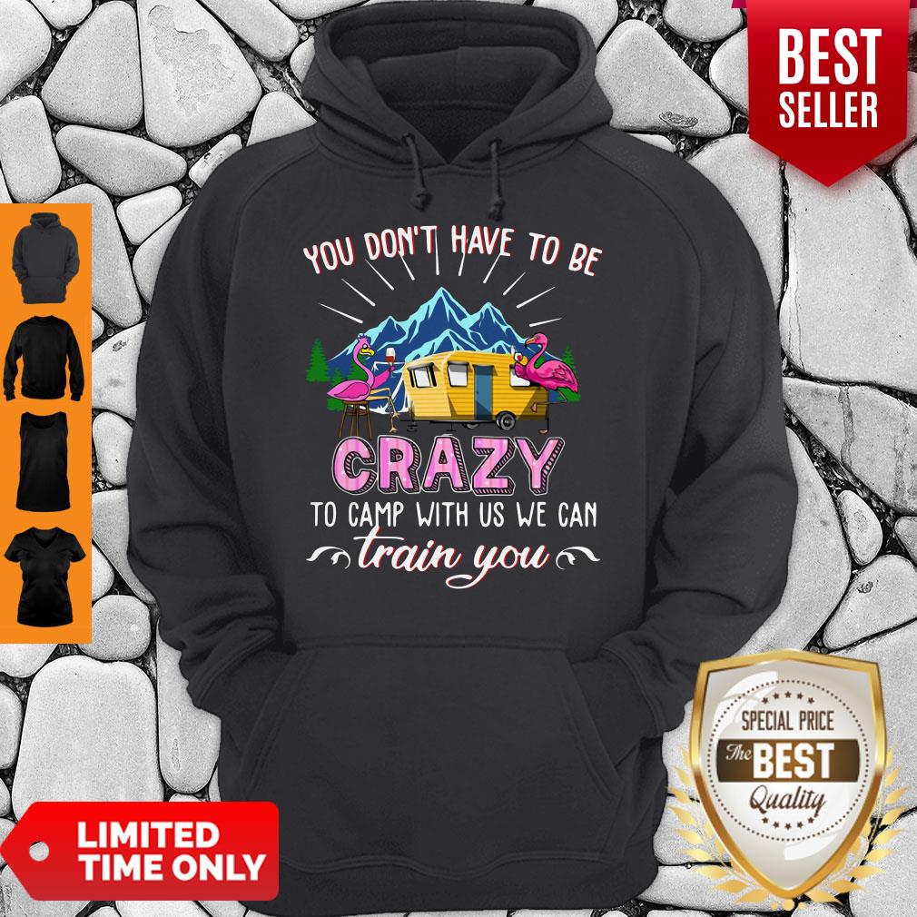 Flamingos You Dont Have To Be Crazy To Camp With Us We Can Train You Shirt