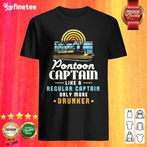 Lovely Pontoon Captain Like A Regular Captain Only More Drunker Shirt